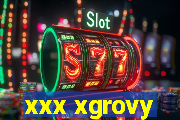 xxx xgrovy